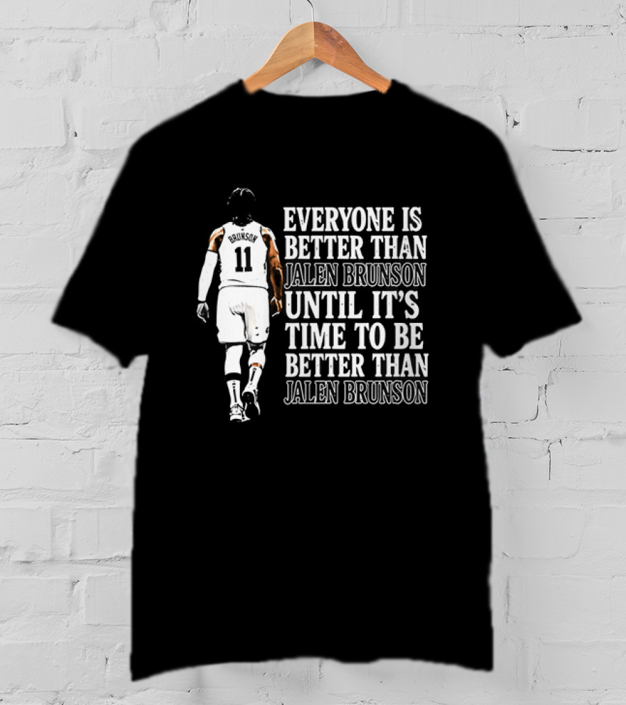 Jalen Brunson Everyone Is Better Than Until It's Time To Be Better Than Jalen Brunson T-Shirt