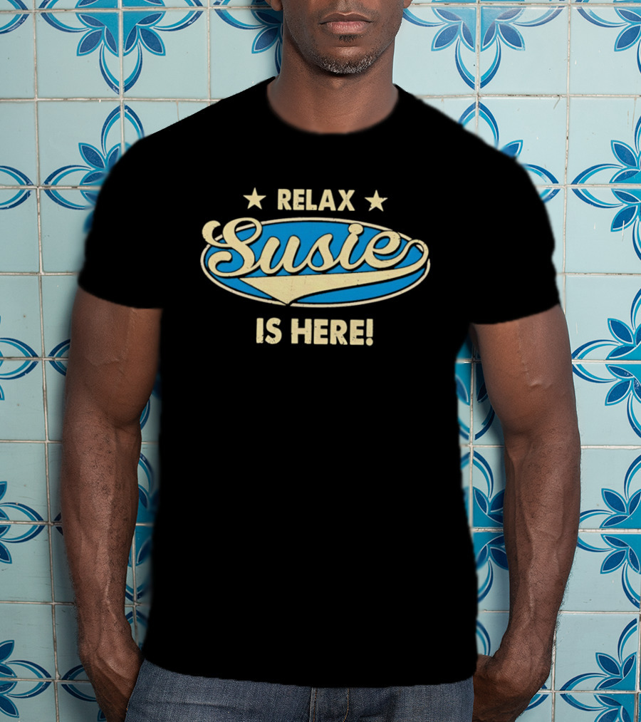 Relax Susie Is Here T-Shirt