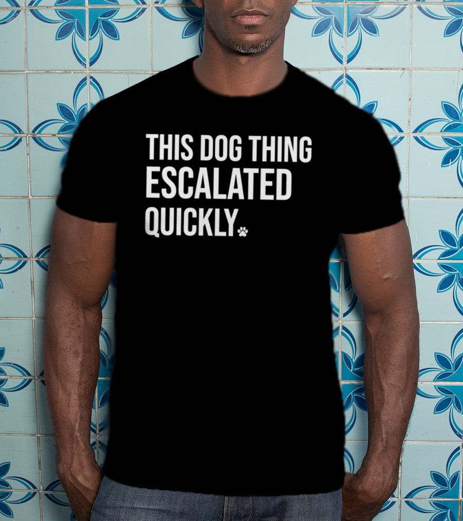 This Dog Thing Escalated Quickly Phrase Text With Asterisk T-Shirt
