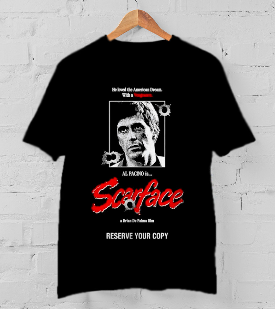 Tony Montana Scarface He Loved The American Dream Al Pacino Film Reserve Your Copy T-Shirt