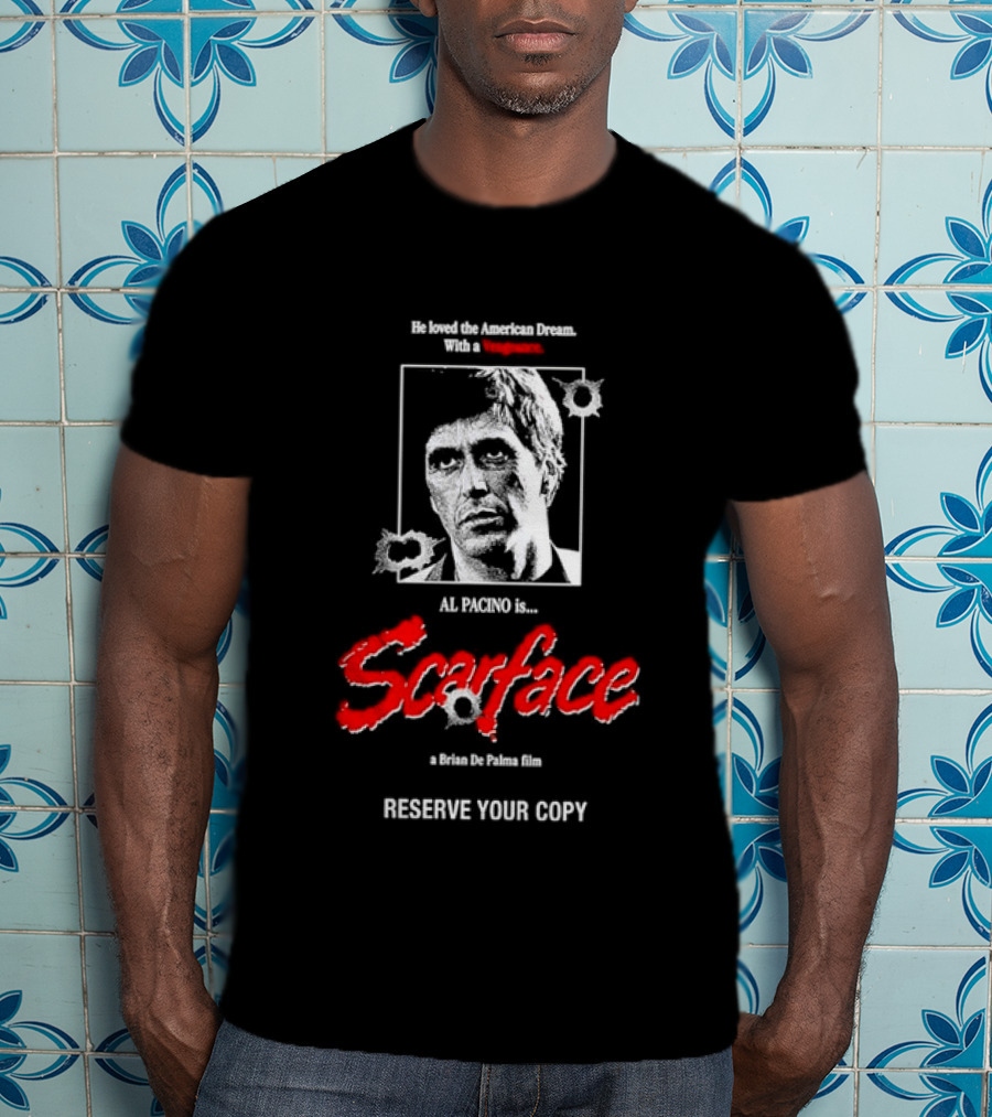 Tony Montana Scarface He Loved The American Dream Al Pacino Film Reserve Your Copy T-Shirt