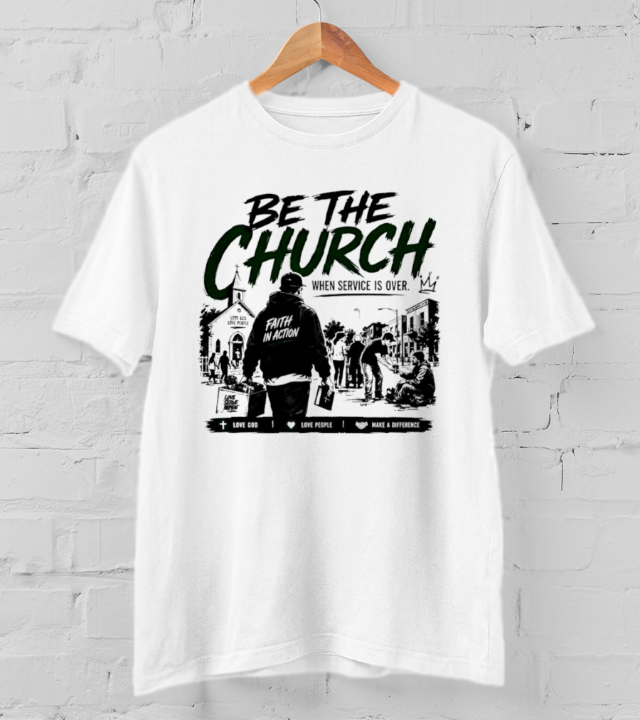 Be The Church When Service Is Over Inspirational Message With Church T-Shirt