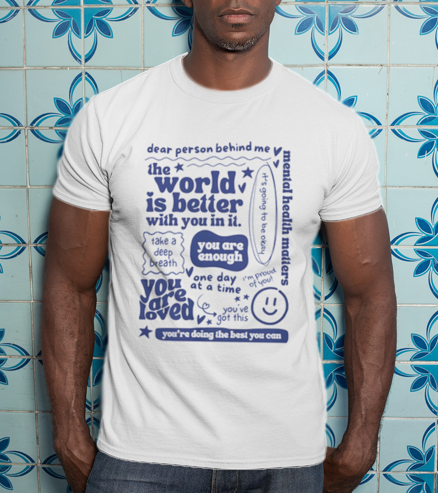 Dear Person Behind Me The World Is Better You Are Enough Take A Deep Breath You Are Loved T-Shirt