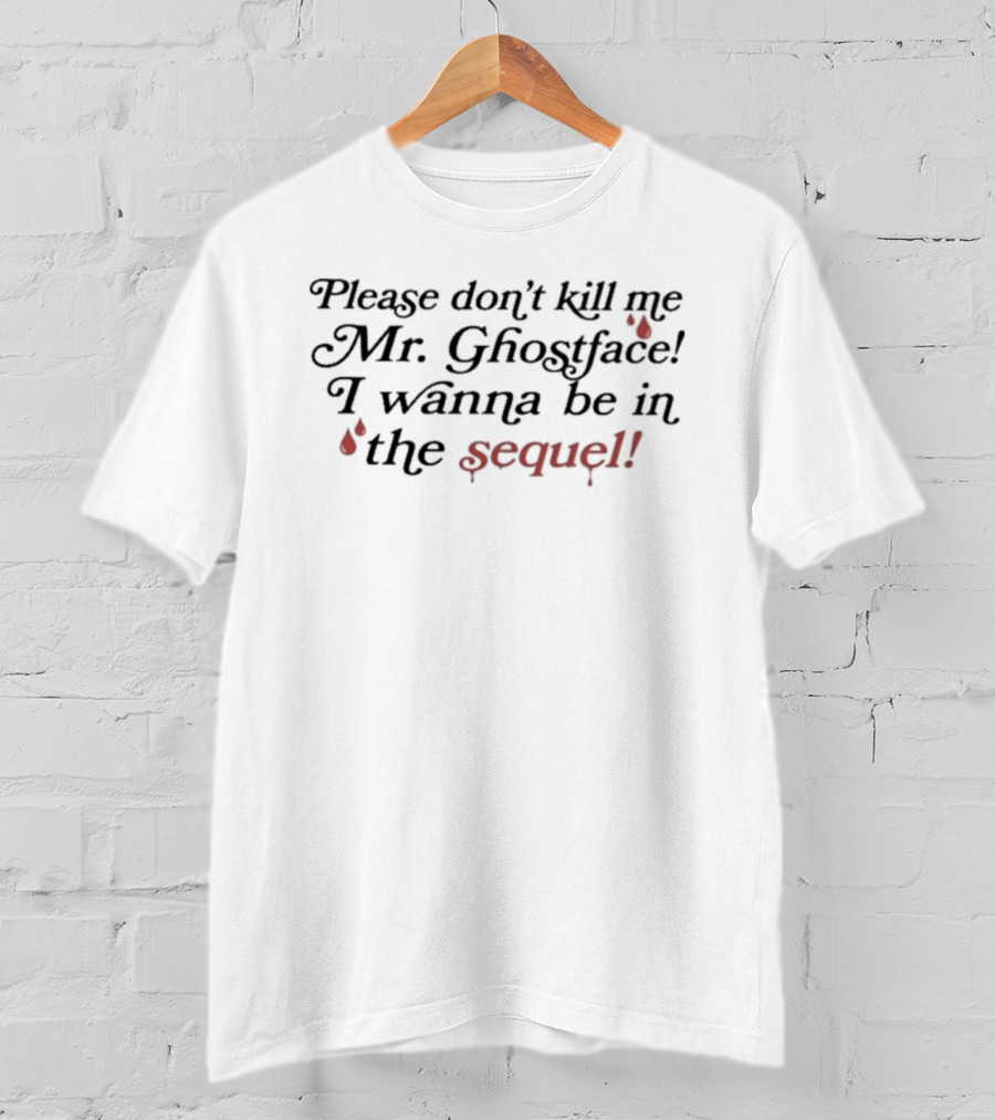 Paige Unwritten Please Don't Kill Me Mr Ghostface I Wanna Be In The Sequel T-Shirt