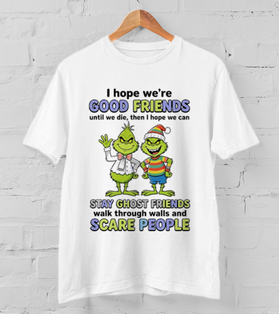 Grinch Good Friends Until We Die Then Ghost Friends Scare People T-Shirt