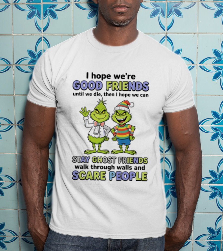 Grinch Good Friends Until We Die Then Ghost Friends Scare People T-Shirt