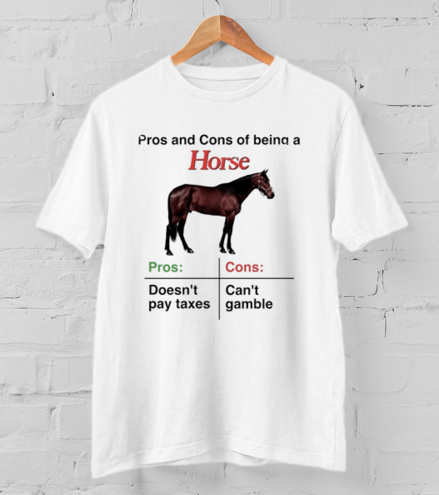 Pros And Cons Of Being A Horse Animal Doesn't Pay Taxes Can't Gamble T-Shirt