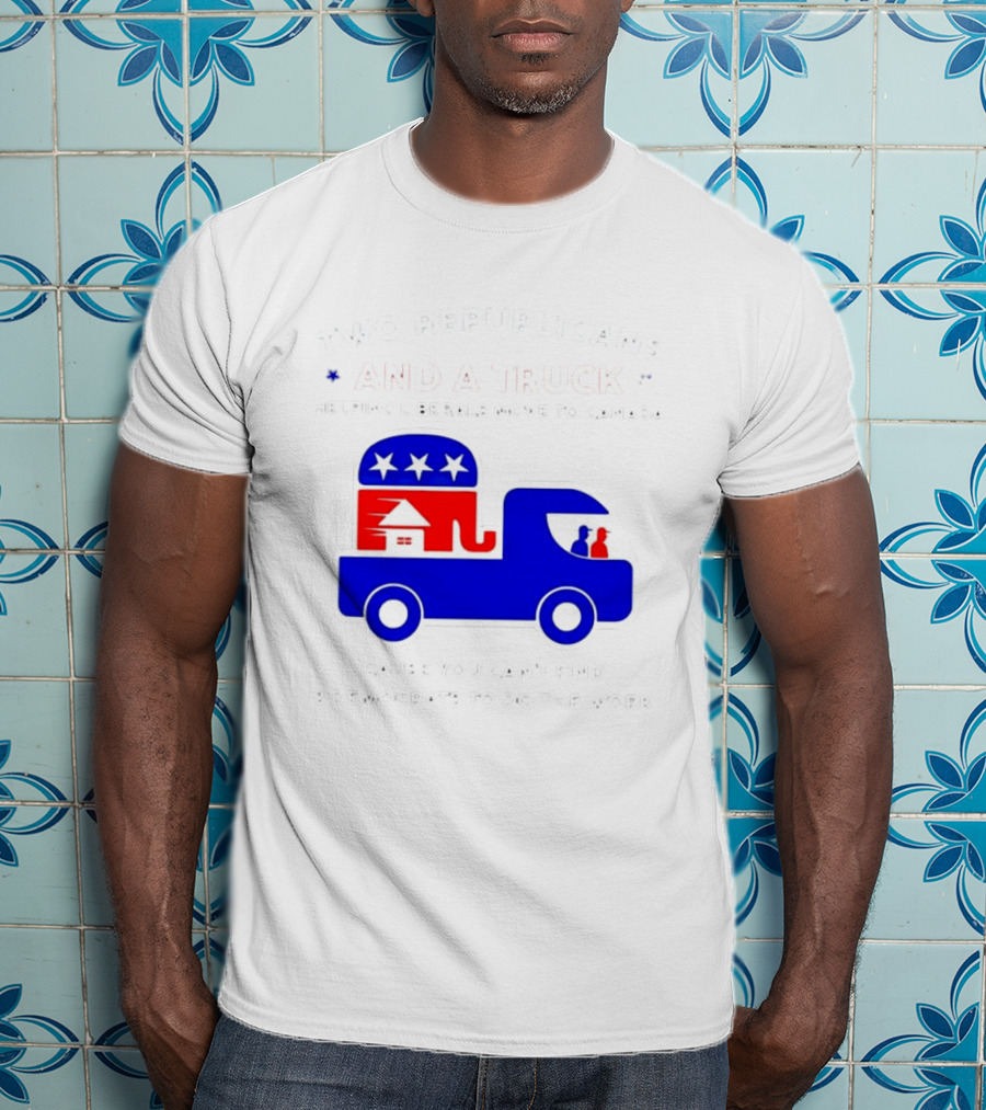 Two Republicans And A Truck Helping Liberals Move To Canada GOP Elephant T-Shirt