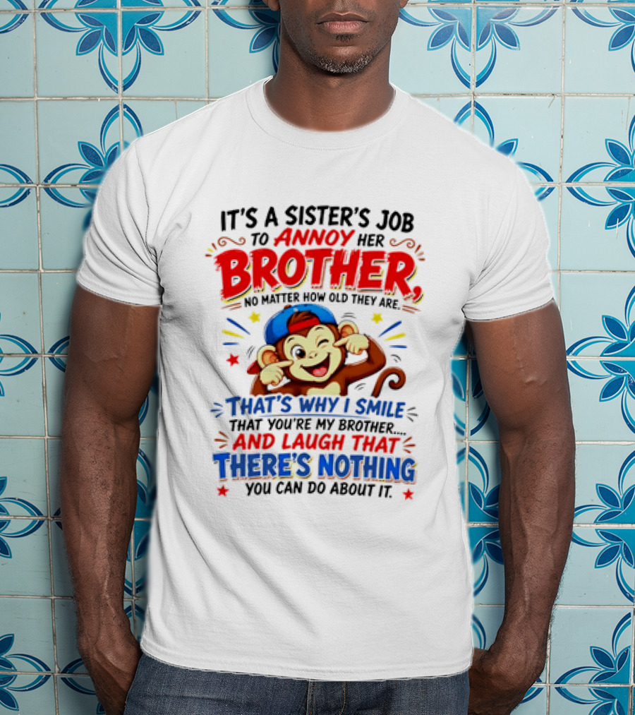 It's A Sister's Job To Annoy Her Brother Monkey Smile And Laugh No Matter How Old Nothing You Can Do T-Shirt