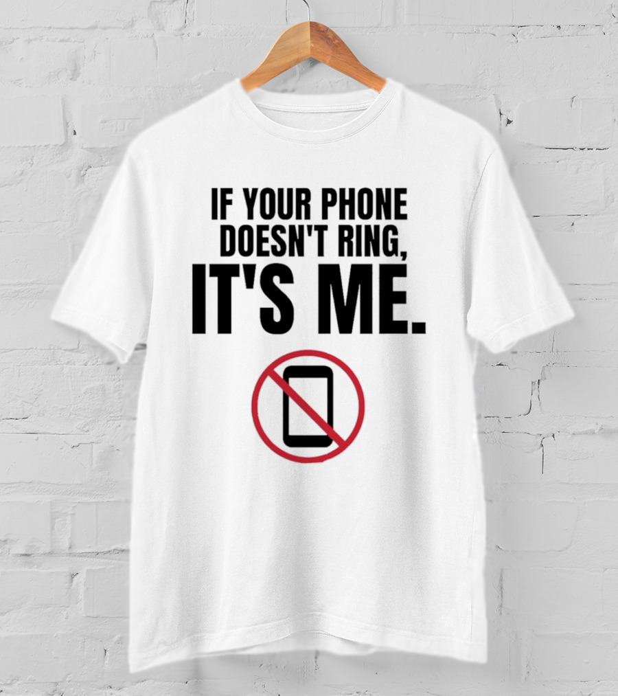 If Your Phone Doesn't Ring It's Me No Calls T-Shirt