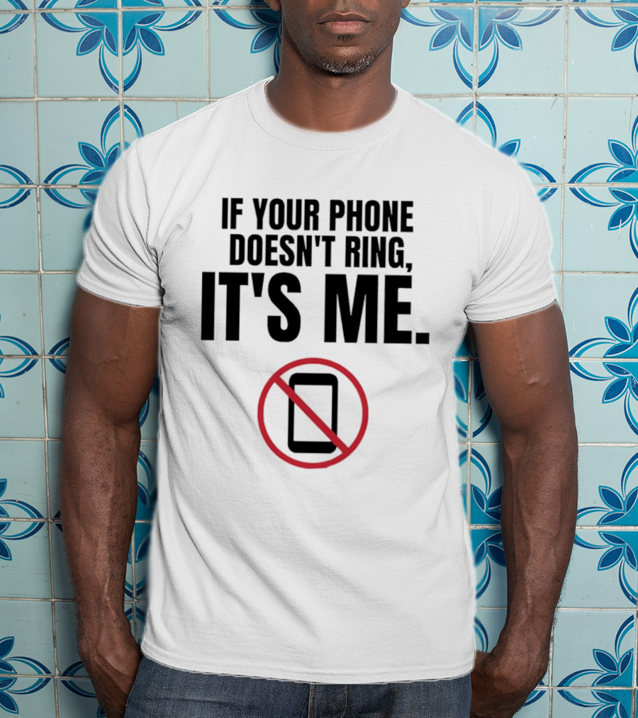 If Your Phone Doesn't Ring It's Me No Calls T-Shirt