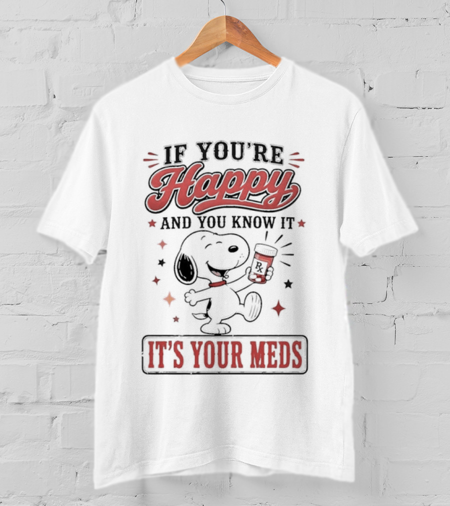 If You're Happy And You Know It It's Your Meds Snoopy Peanuts T-Shirt