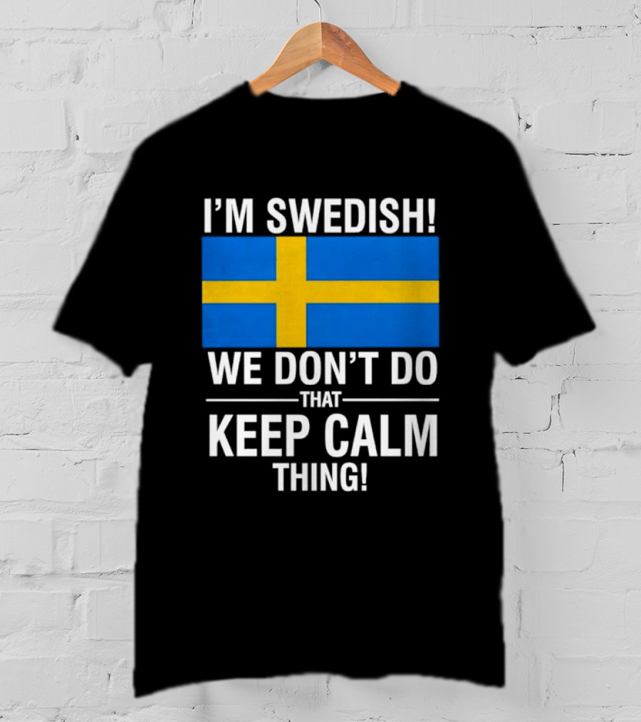 I'm Swedish We Don't Do That Keep Calm Thing National Flag Of Sweden T-Shirt
