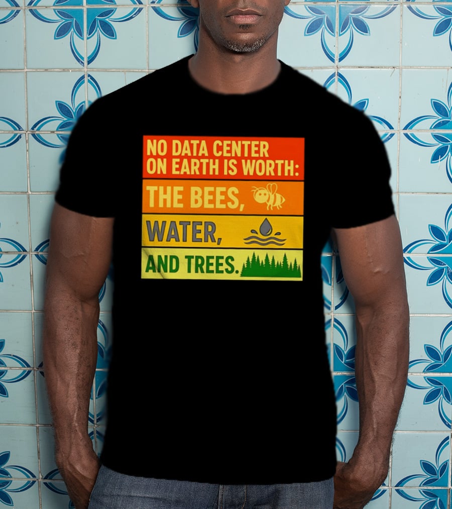 No Data Center On Earth Is Worth The Bees Water And Trees T-Shirt