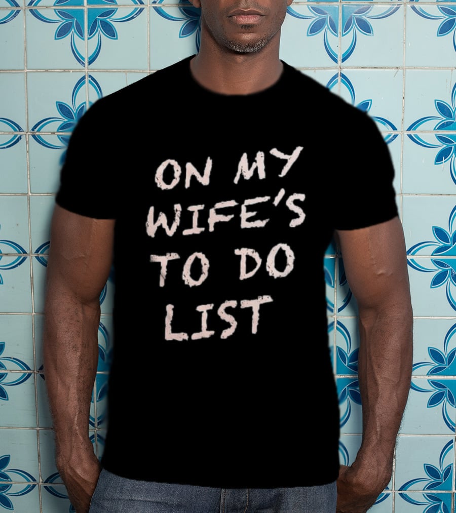 On My Wife's To Do List Fun Message T-Shirt