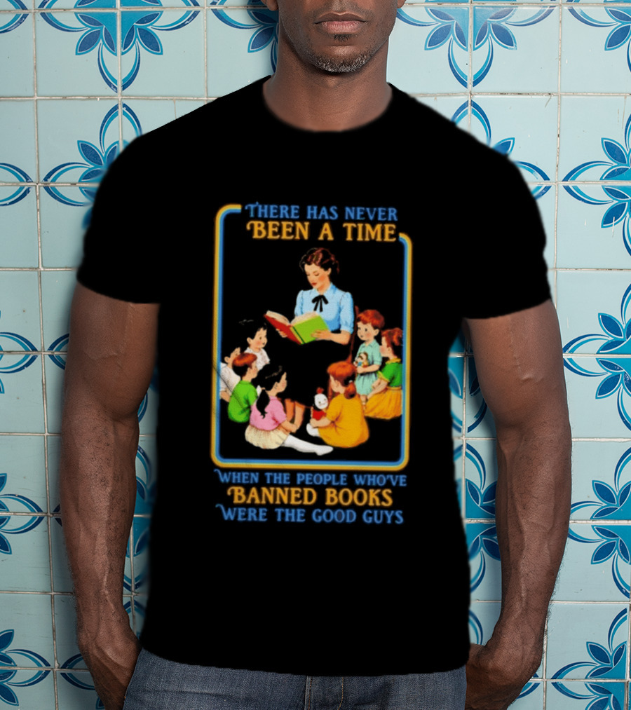 There Has Never Been A Time When The People Who Have Banned Books Were The Good Guys Reading To Children T-Shirt