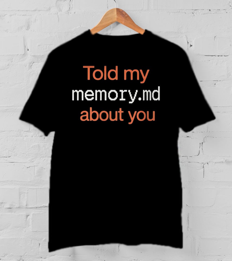Told My Memory.md About You T-Shirt