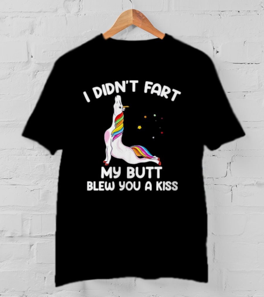 Unicorn I Didn't Fart My Butt Blew You A Kiss Rainbow Humor T-Shirt