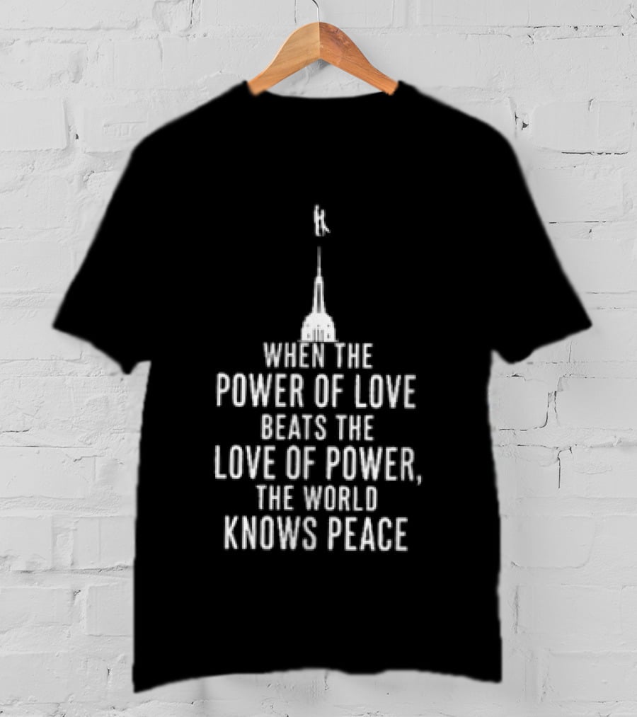 When The Power Of Love Beats The Love Of Power The World Knows Peace Eiffel Tower T-Shirt