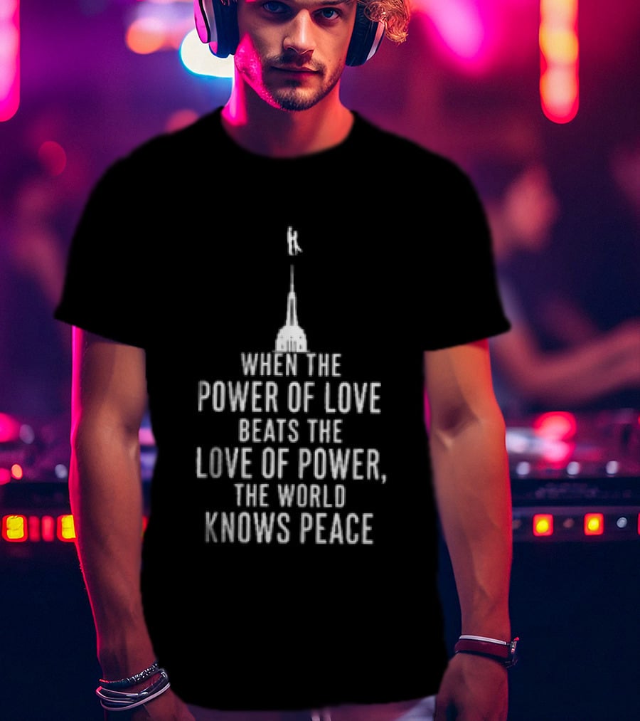 When The Power Of Love Beats The Love Of Power The World Knows Peace Eiffel Tower T-Shirt
