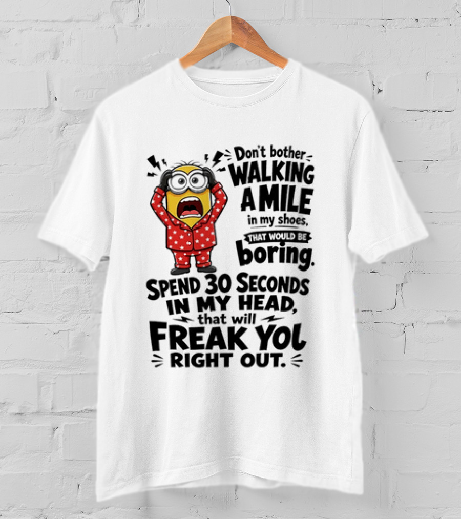 Minion Don't Bother Walking A Mile In My Shoes Spend 30 Seconds In My Head That Will Freak You Out T-Shirt