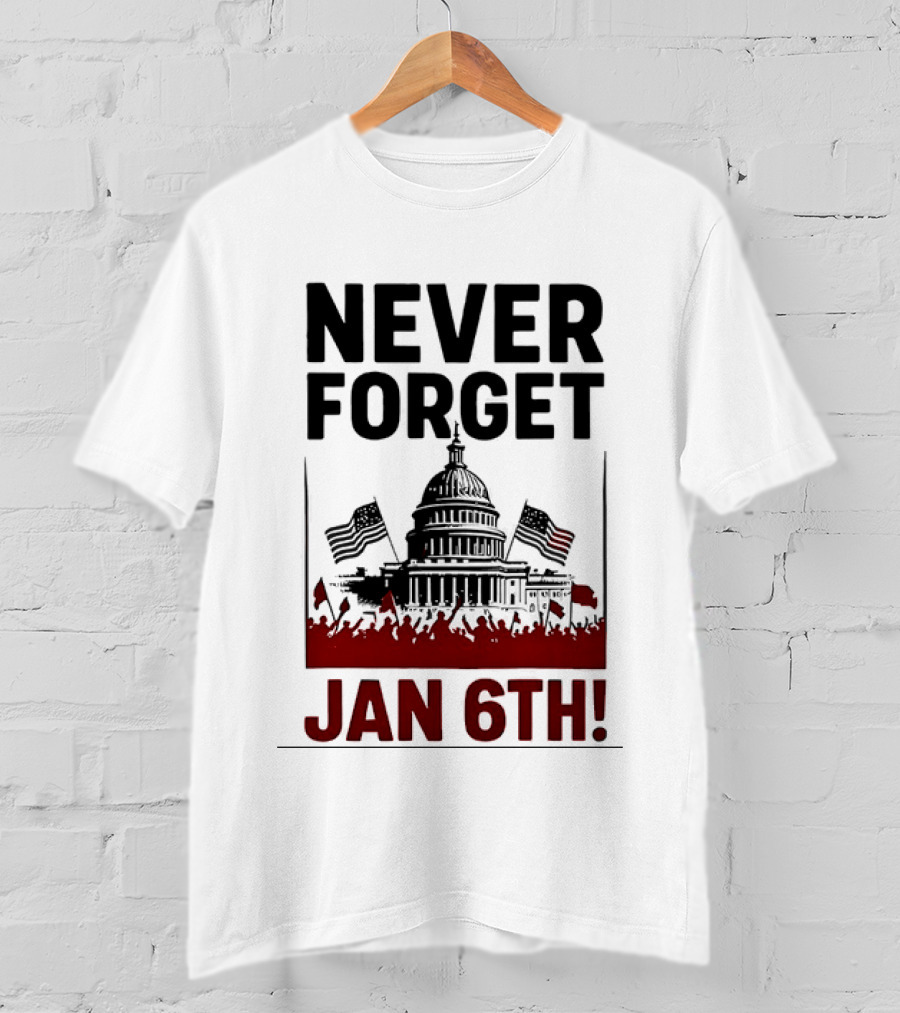Never Forget January 6th Capitol Building Protest T-Shirt