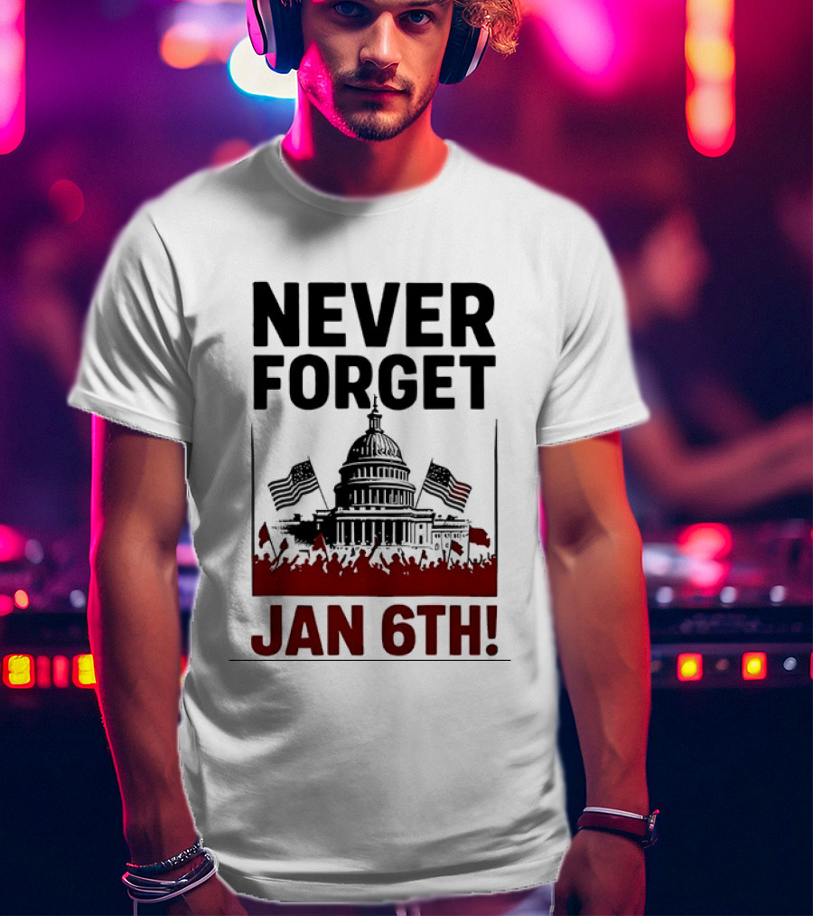 Never Forget January 6th Capitol Building Protest T-Shirt