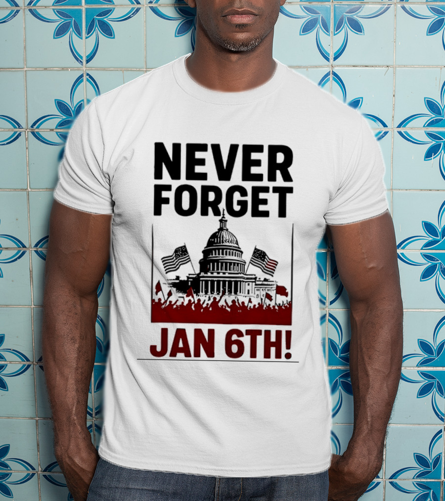 Never Forget January 6th Capitol Building Protest T-Shirt
