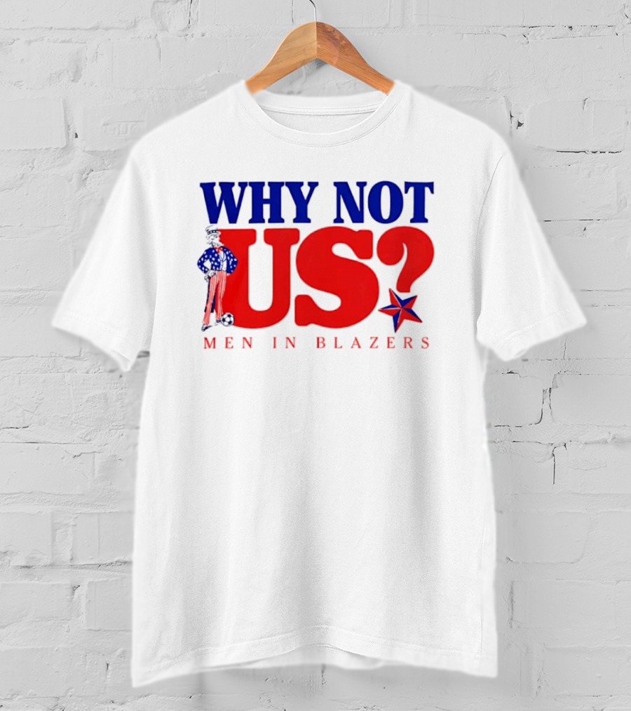 Why Not Us Uncle Sam Men In Blazers 2026 T-Shirt