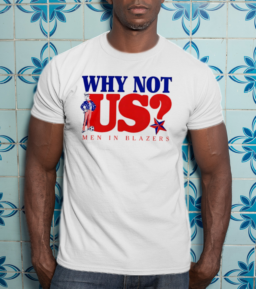 Why Not Us Uncle Sam Men In Blazers 2026 T-Shirt