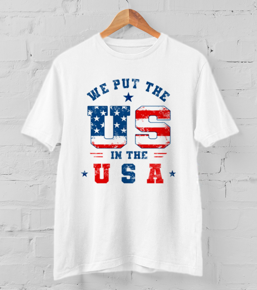 We Put The US In The USA American Flag Patriotic T-Shirt