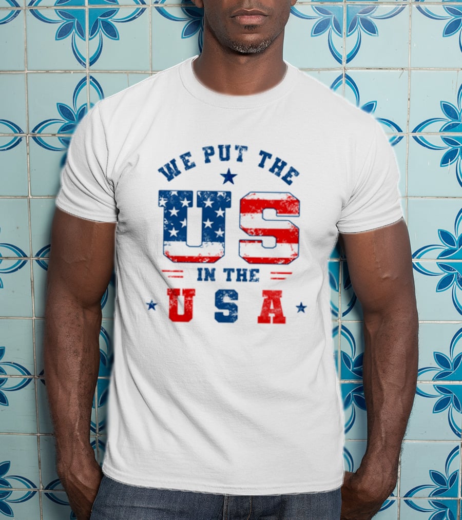 We Put The US In The USA American Flag Patriotic T-Shirt