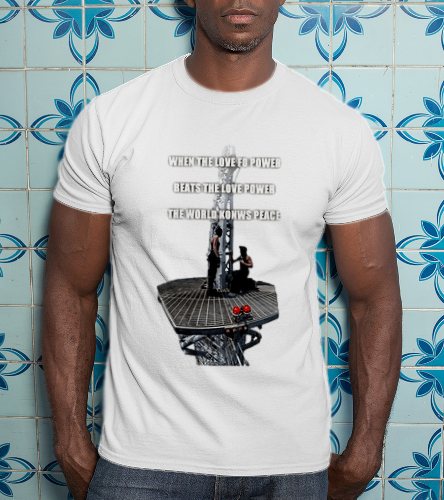 When The Love For Power Beats The Love Power The World Knows Peace T-Shirt