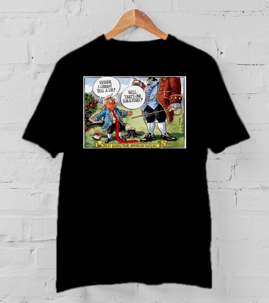 Father I Cannot Tell A Lie Well That's One For A Start Great Scenes From American History T-Shirt