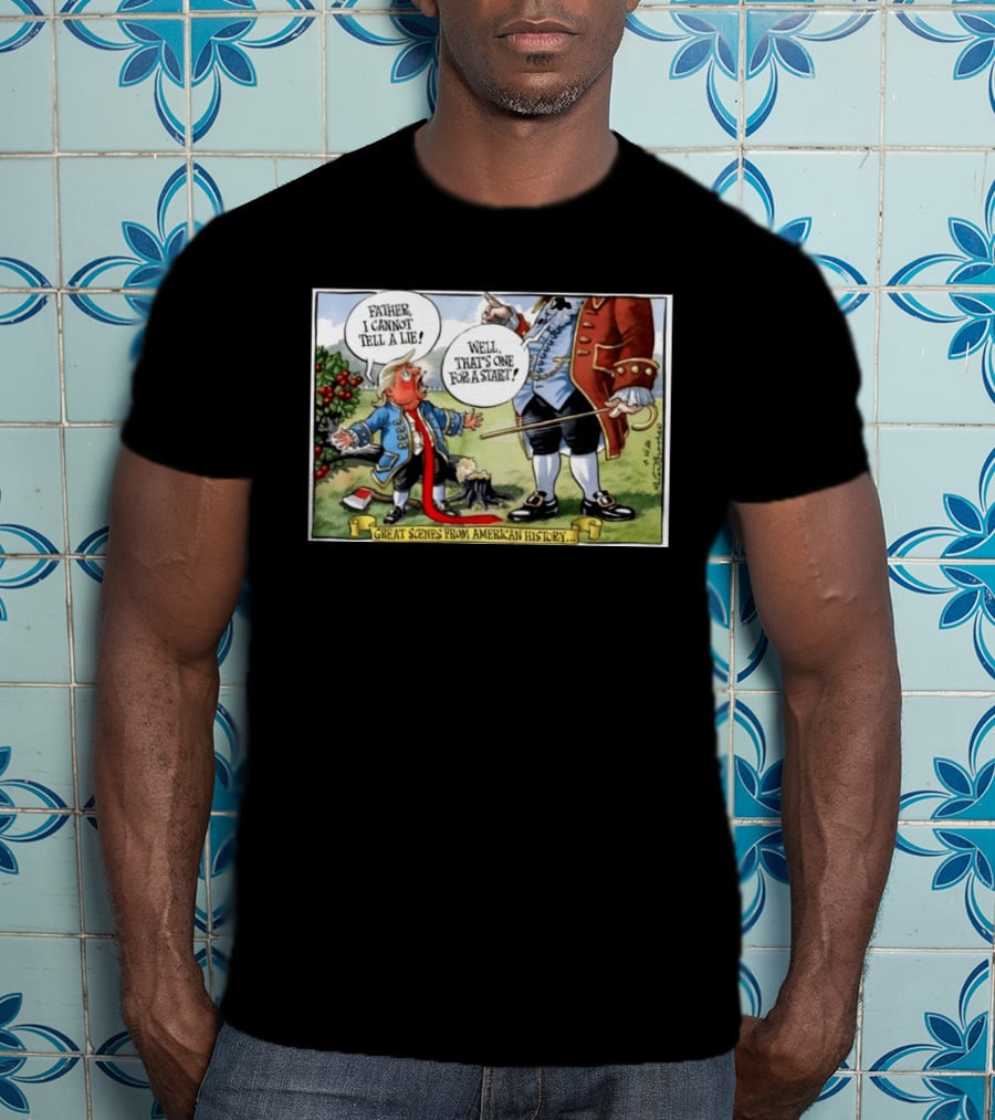 Father I Cannot Tell A Lie Well That's One For A Start Great Scenes From American History T-Shirt