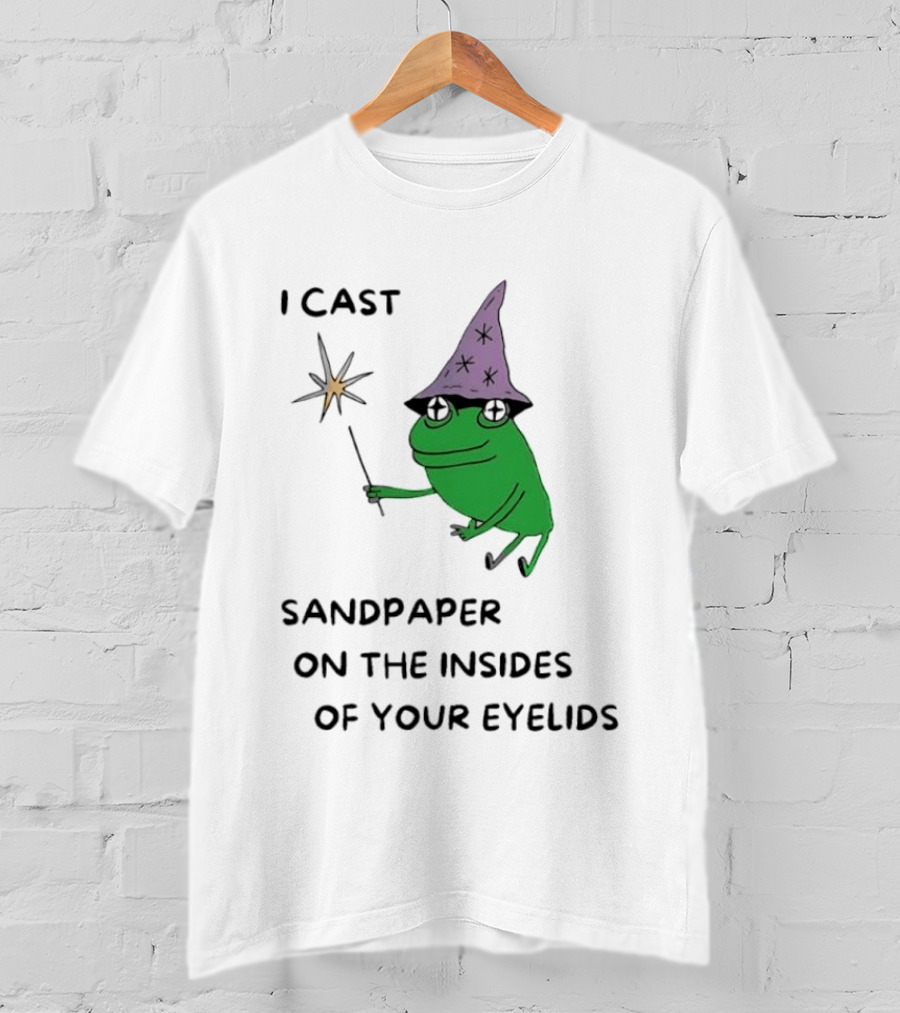 I Cast Sandpaper On The Insides Of Your Eyelids Frog Witch Magic Wand T-Shirt