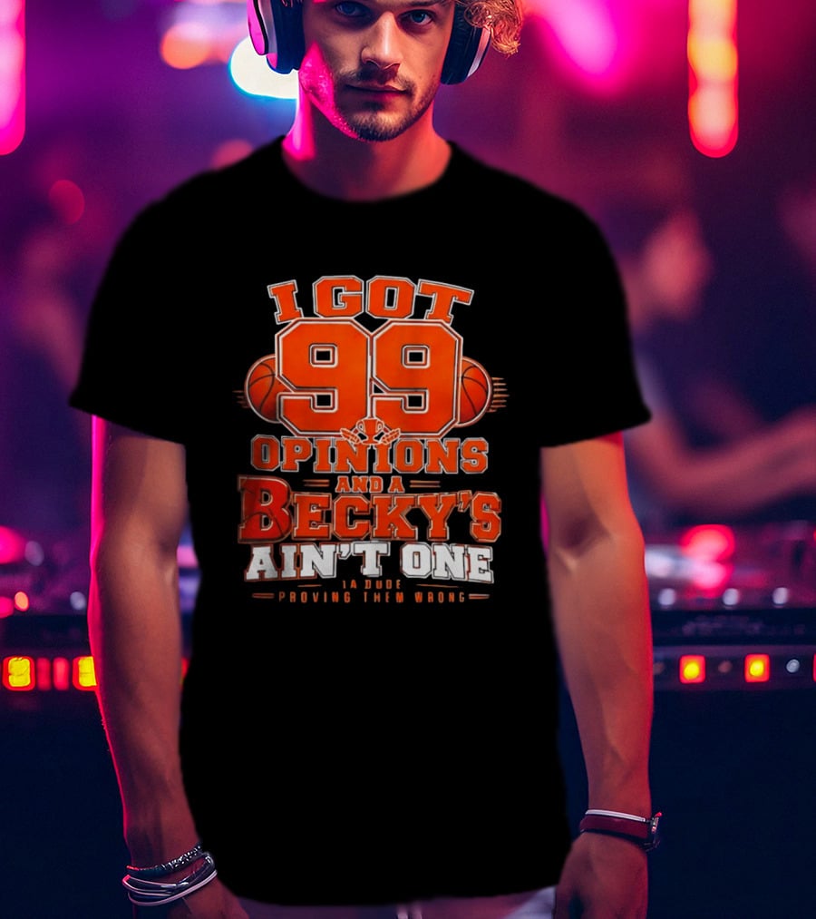 I Got 99 Opinions And A Becky's Ain't One Proving Them Wrong Basketball T-Shirt