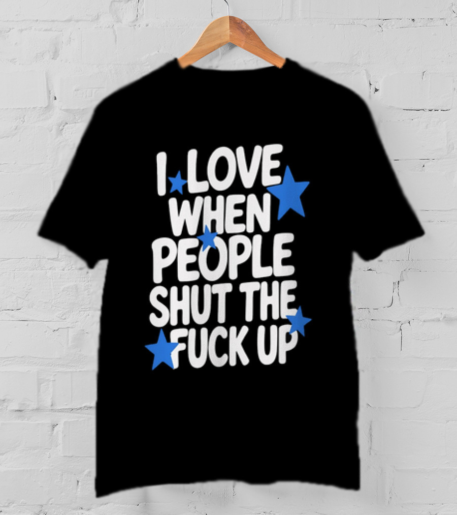 I Love When People Shut The Fuck Up Sarcastic Blue Stars T-Shirt