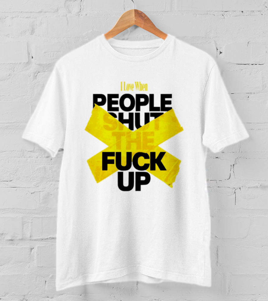 I Love When People Shut The Fuck Up Bold Yellow Tape Sarcastic T-Shirt