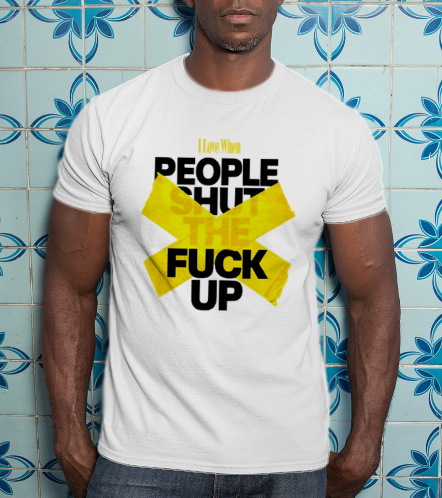 I Love When People Shut The Fuck Up Bold Yellow Tape Sarcastic T-Shirt