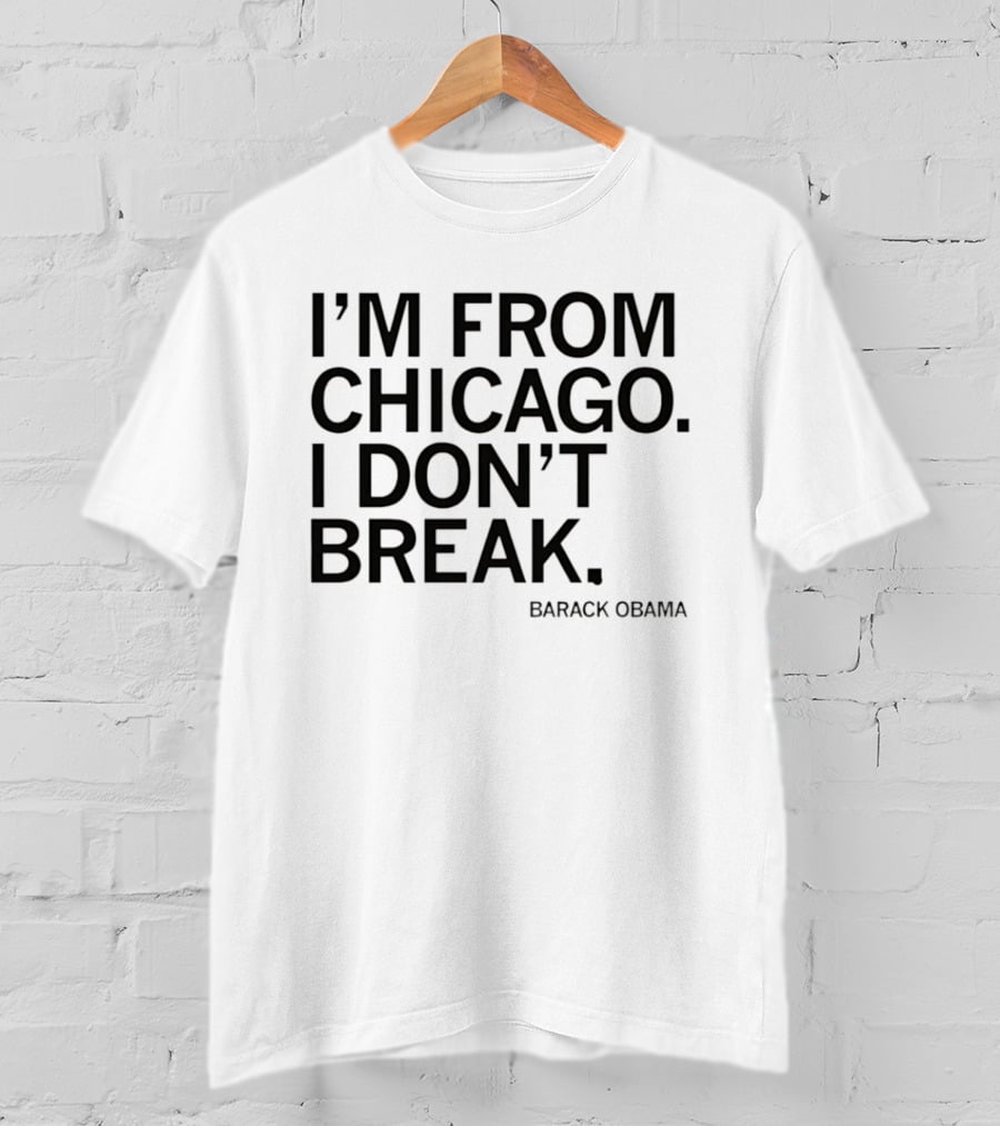 I'm From Chicago I Don't Break Barack Obama Resilient T-Shirt
