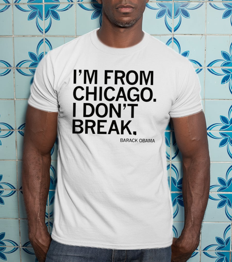 I'm From Chicago I Don't Break Barack Obama Resilient T-Shirt