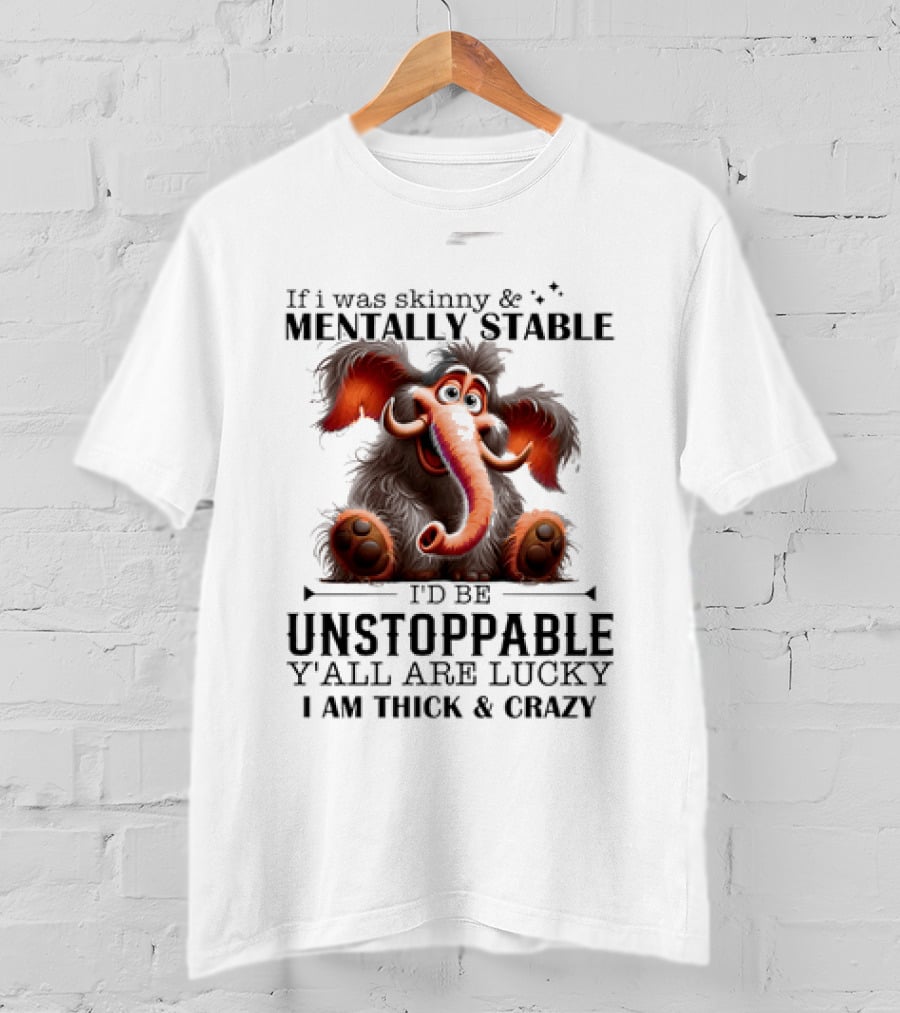 If I Was Skinny And Mentally Stable I'd Be Unstoppable Y'all Are Lucky I Am Thick And Crazy Cartoon Elephant T-Shirt