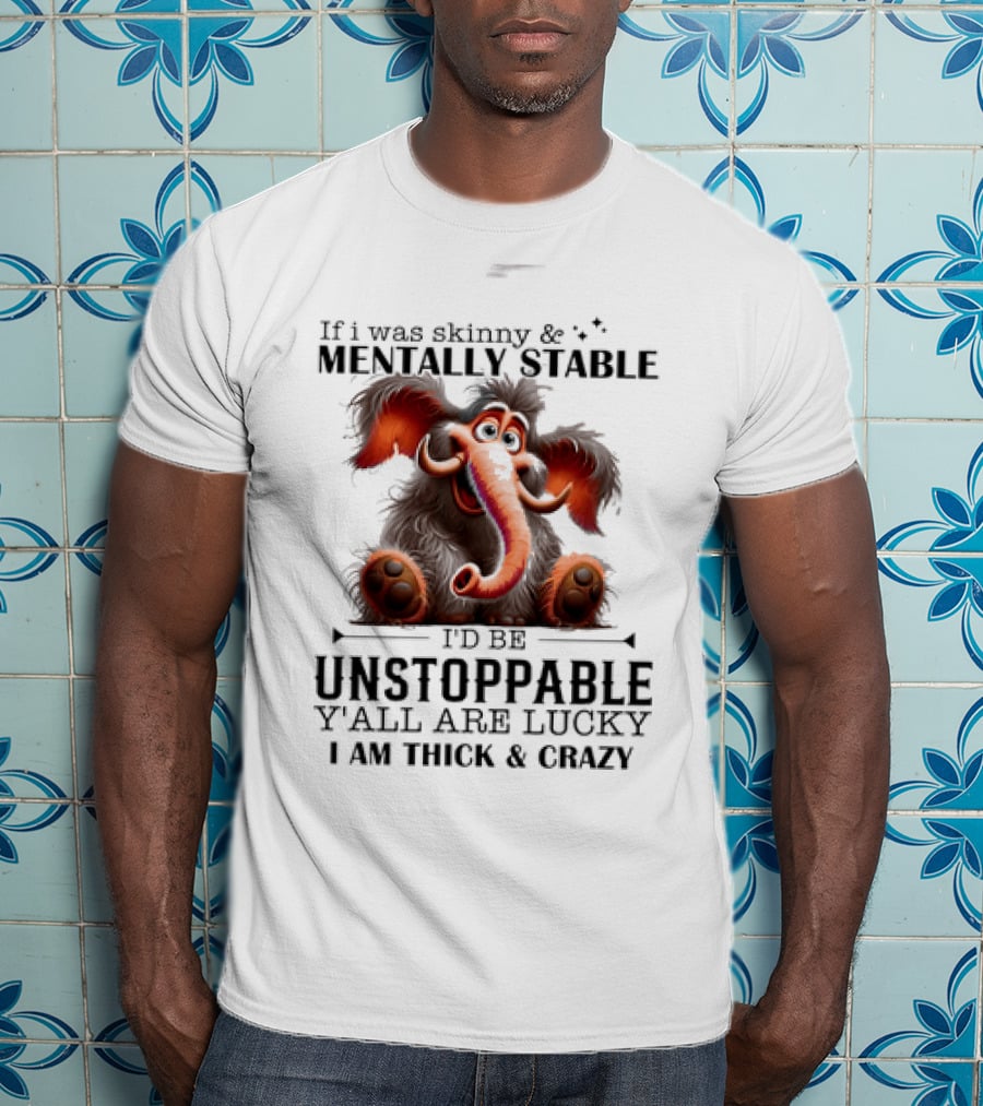 If I Was Skinny And Mentally Stable I'd Be Unstoppable Y'all Are Lucky I Am Thick And Crazy Cartoon Elephant T-Shirt