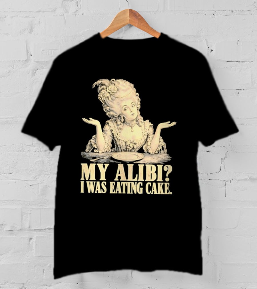 Marie Antoinette My Alibi I Was Eating Cake Humor T-Shirt