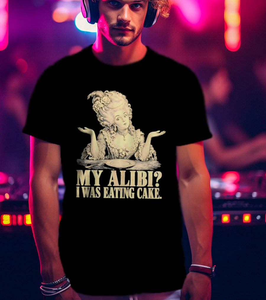 Marie Antoinette My Alibi I Was Eating Cake Humor T-Shirt