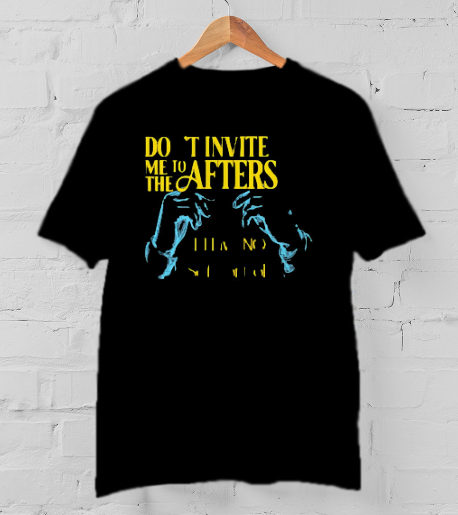 Don't Invite Me To The Afters I Have No Self Control T-Shirt
