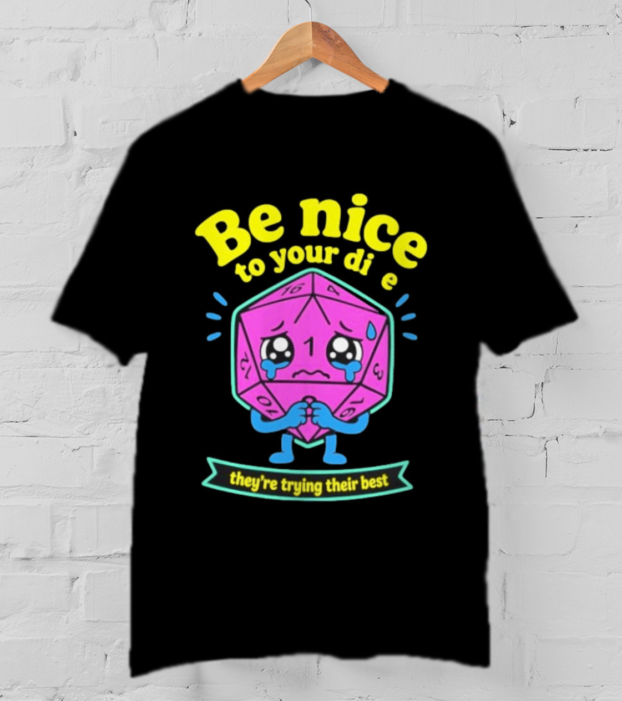 Be Nice To Your Dice D20 They're Trying Their Best Dungeons And Dragons T-Shirt