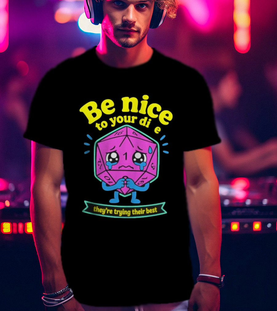 Be Nice To Your Dice D20 They're Trying Their Best Dungeons And Dragons T-Shirt
