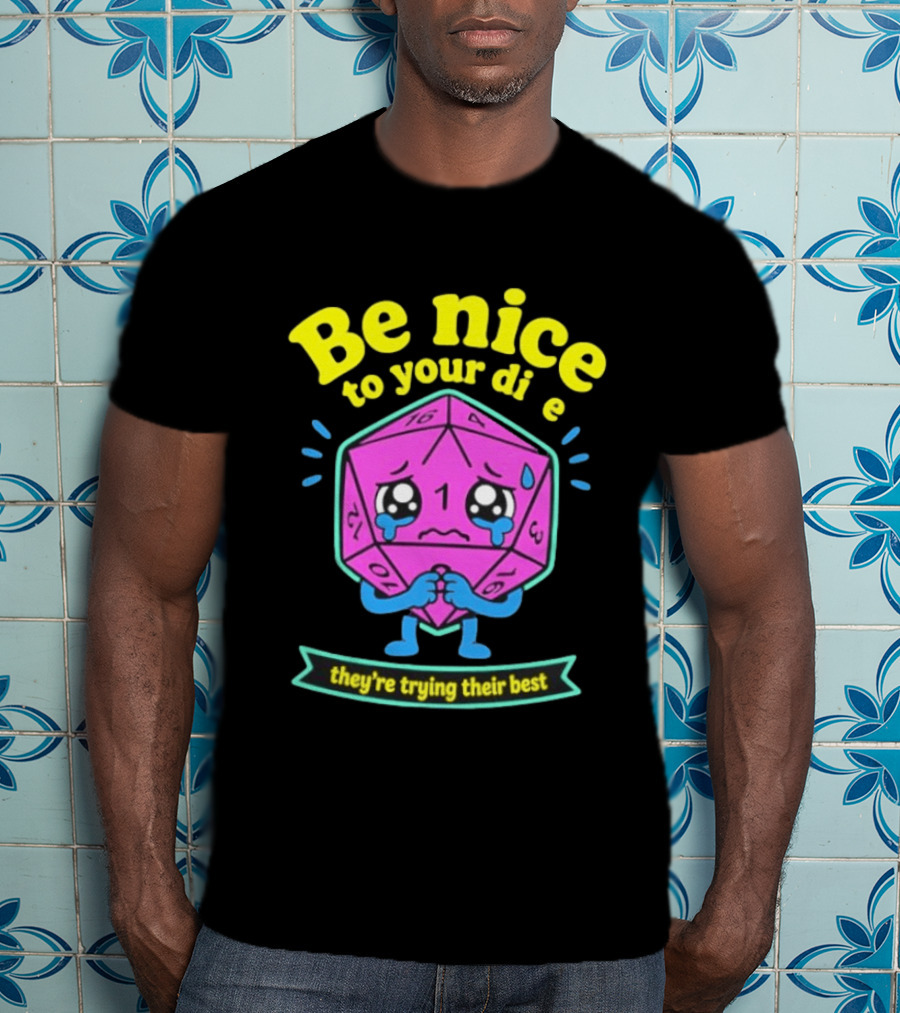 Be Nice To Your Dice D20 They're Trying Their Best Dungeons And Dragons T-Shirt